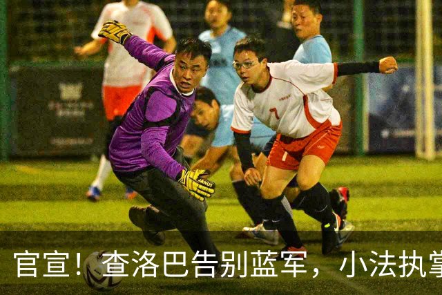 官宣！查洛巴告别蓝军，小法执掌的科莫迎来重磅拼图