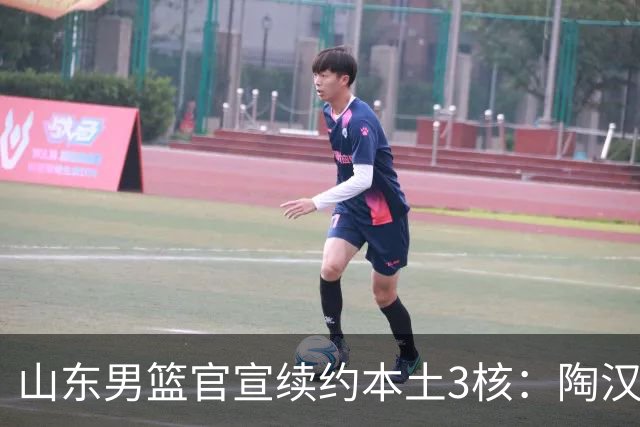 山东男篮官宣续约本土3核：陶汉林1年顶薪高诗岩2年顶薪 陈培东2年C类