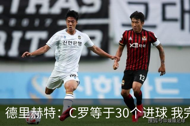 德里赫特：C罗等于30个进球 我完全专注于尤文