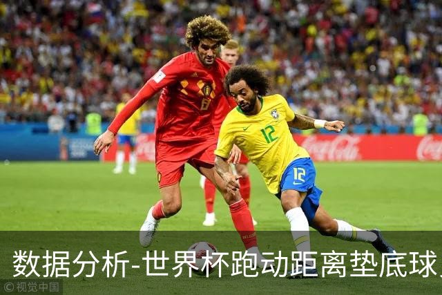 数据分析-世界杯跑动距离垫底球员竟是他 场均步行比例最高
