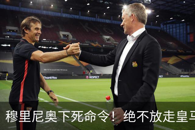 穆里尼奥下死命令！绝不放走皇马王牌！阿森纳史诗级引援梦碎