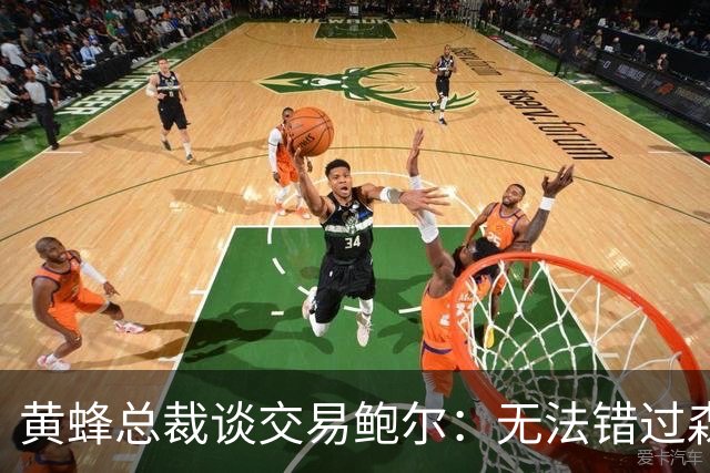 黄蜂总裁谈交易鲍尔：无法错过森林狼提供的筹码